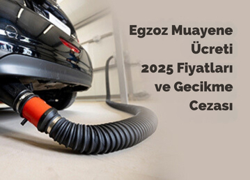 Egzoz Muayene Ücreti 2025 Fiyatları ve Gecikme Cezası